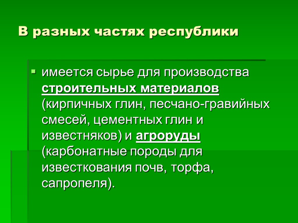 В разных частях республики имеется сырье для производства строительных материалов (кирпичных глин, песчано-гравийных смесей,